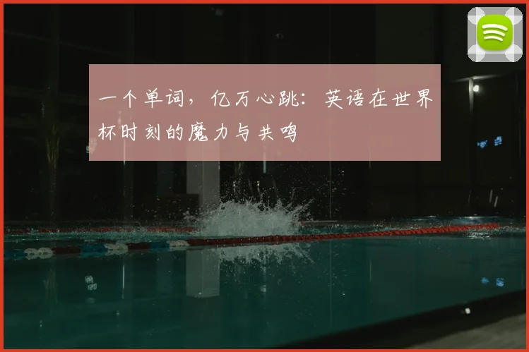 一个单词,亿万心跳:英语在世界杯时刻的魔力与共鸣