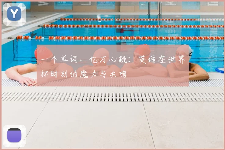 一个单词,亿万心跳:英语在世界杯时刻的魔力与共鸣