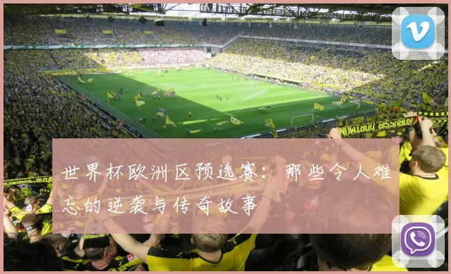 世界杯欧洲区预选赛：那些令人难忘的逆袭与传奇故事