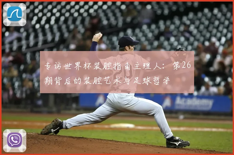 专访世界杯装腔指南主理人:第26期背后的装腔艺术与足球哲学