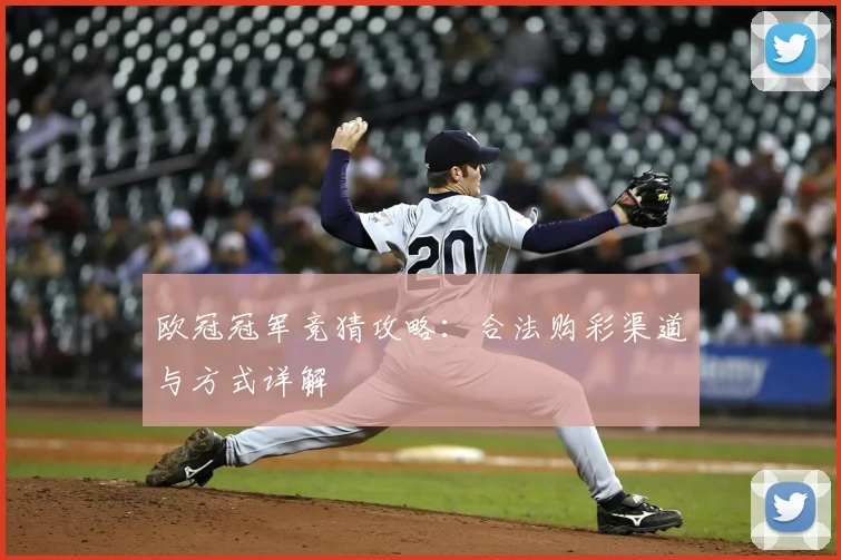 欧冠冠军竞猜攻略：合法购彩渠道与方式详解