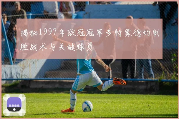 揭秘1997年欧冠冠军多特蒙德的制胜战术与关键球员