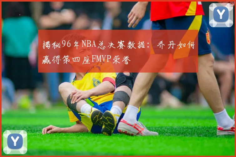 揭秘96年NBA总决赛数据:乔丹如何赢得第四座FMVP荣誉